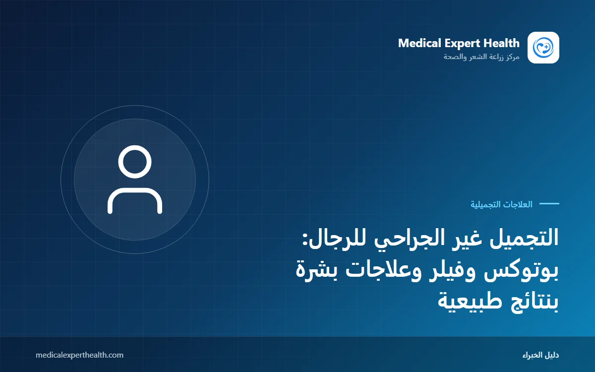 التجميل غير الجراحي للرجال: بوتوكس وفيلر وعلاجات بشرة بنتائج طبيعية