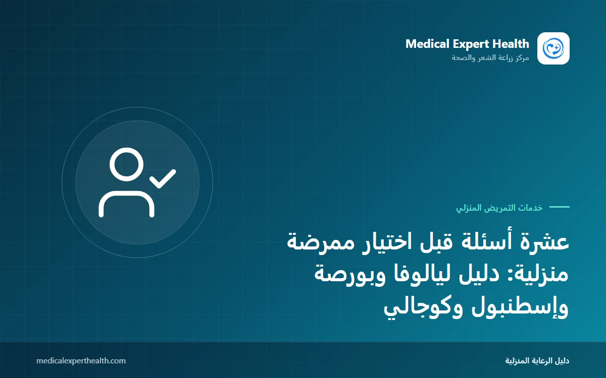 عشرة أسئلة قبل اختيار ممرضة منزلية: دليل ليالوفا وبورصة وإسطنبول وكوجالي