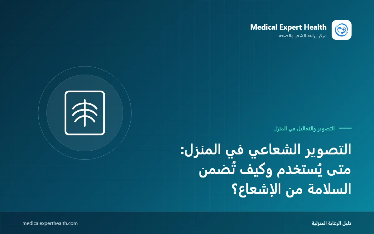 التصوير الشعاعي في المنزل: متى يُستخدم وكيف تُضمن السلامة من الإشعاع؟