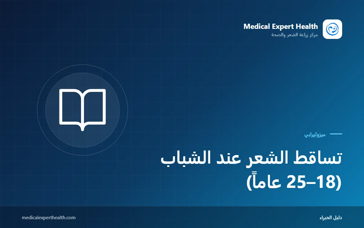 تساقط الشعر عند الشباب (18–25 عاماً): ضغط الامتحانات والحميات والمكملات والحقيقة حول الميزوثيرابي
