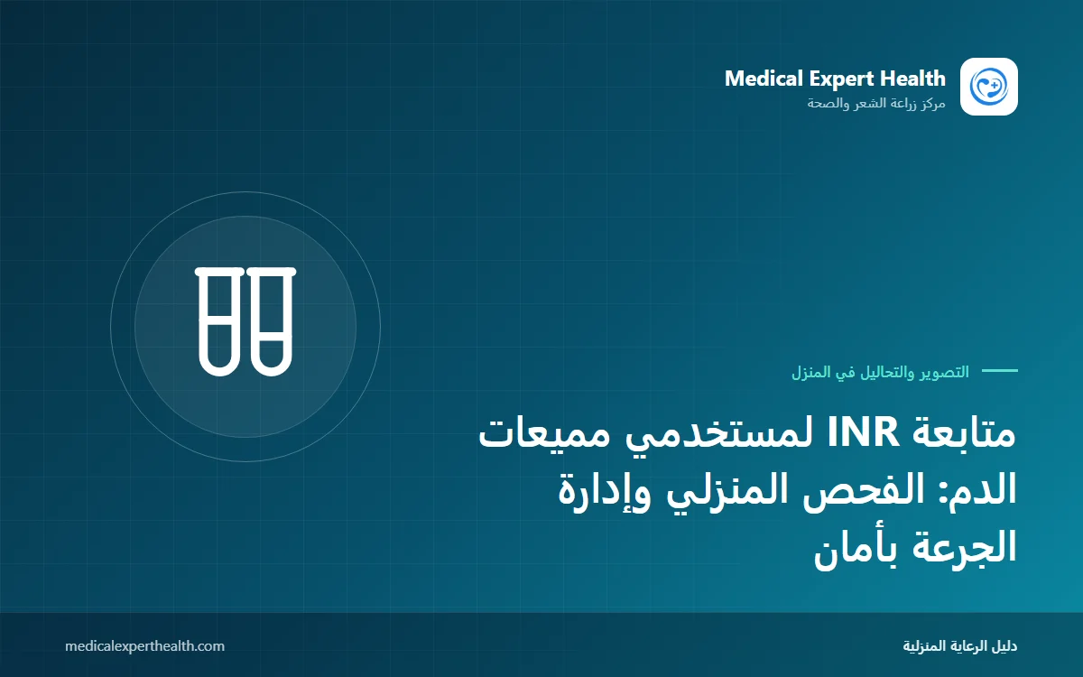 متابعة INR لمستخدمي مميعات الدم: الفحص المنزلي وإدارة الجرعة بأمان