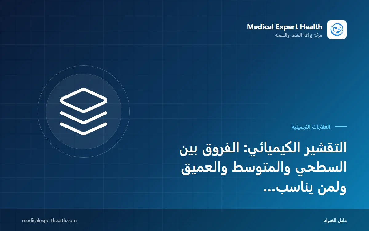 التقشير الكيميائي: الفروق بين السطحي والمتوسط والعميق ولمن يناسب والعناية بعده