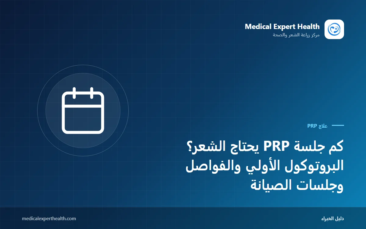 كم جلسة PRP يحتاج الشعر؟ البروتوكول الأولي والفواصل وجلسات الصيانة