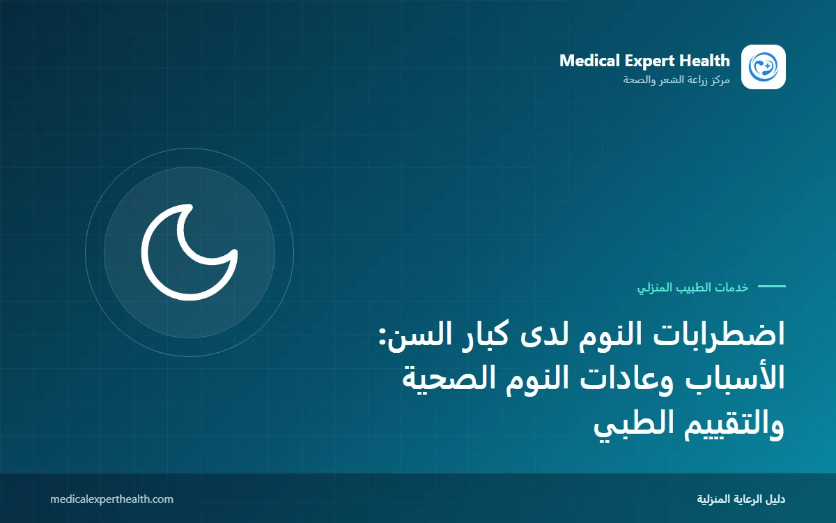اضطرابات النوم لدى كبار السن: الأسباب وعادات النوم الصحية والتقييم الطبي
