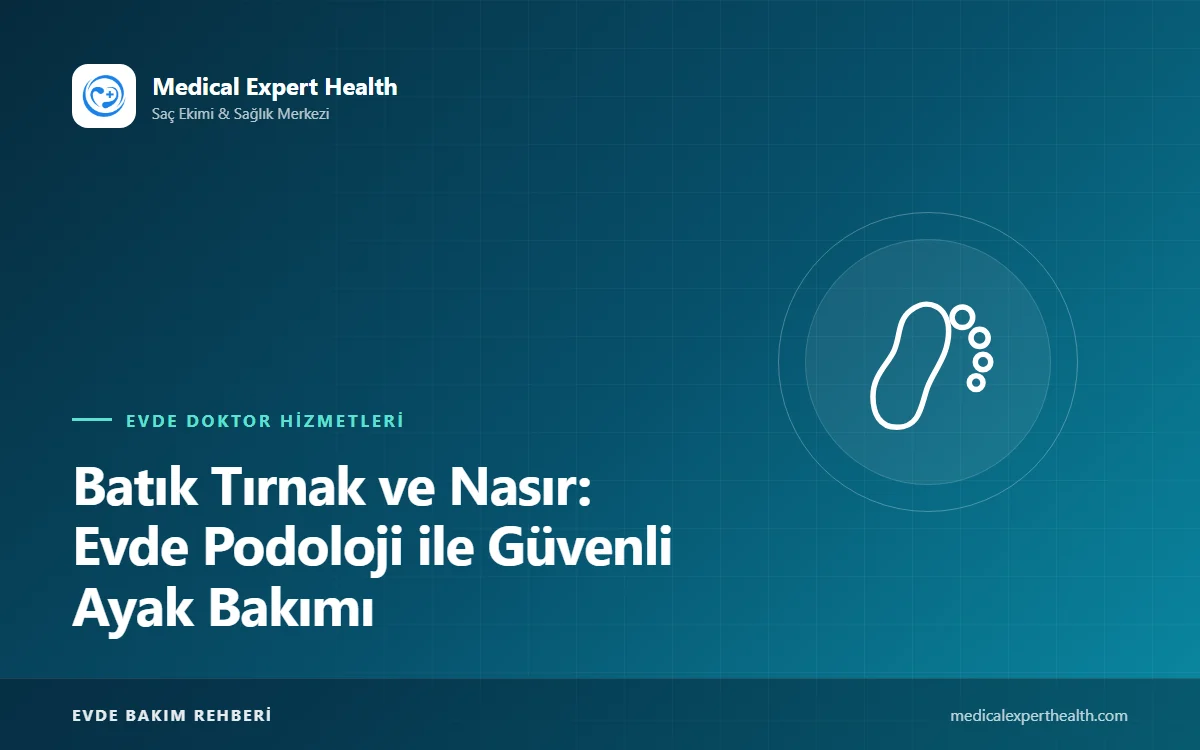 Batık Tırnak ve Nasır: Evde Podoloji ile Güvenli Ayak Bakımı