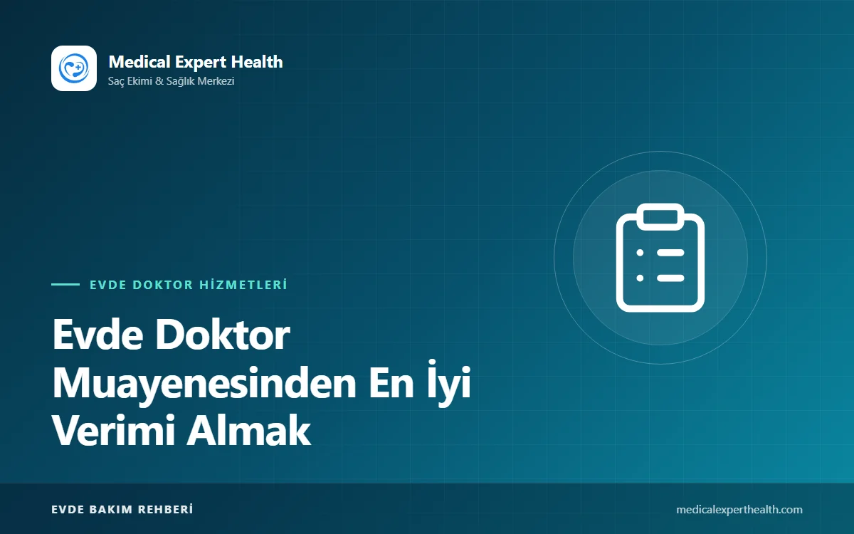 Evde Doktor Muayenesinden En İyi Verimi Almak: Hazırlık Listesi ve Sorulacak Sorular