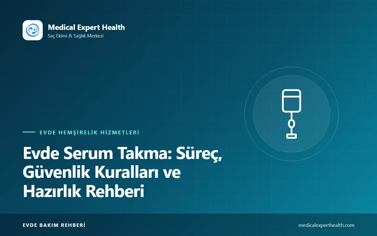 Evde Serum Takma: Süreç, Güvenlik Kuralları ve Hazırlık Rehberi