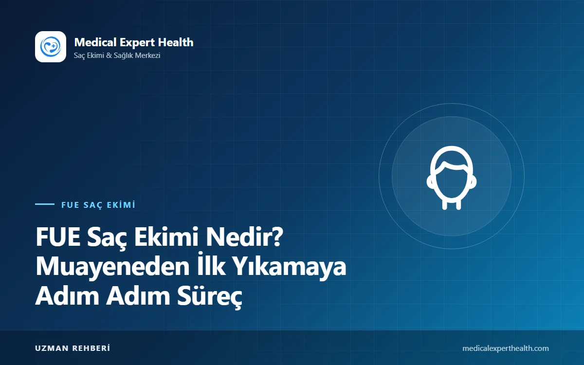 FUE Saç Ekimi Nedir? Muayeneden İlk Yıkamaya Adım Adım Süreç