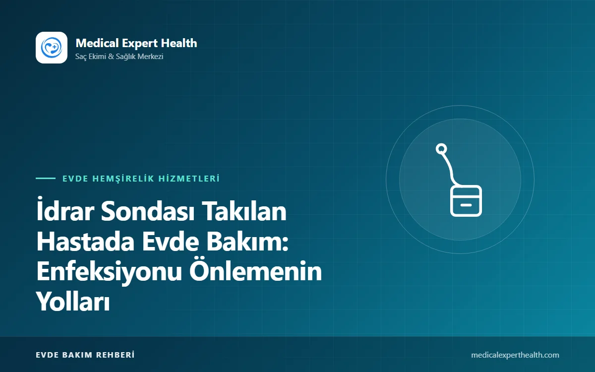 İdrar Sondası Takılan Hastada Evde Bakım: Enfeksiyonu Önlemenin Yolları