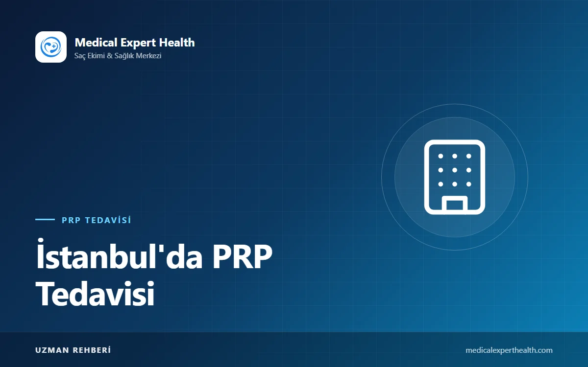 İstanbul'da PRP Tedavisi: Klinik Seçimi, Seans Takvimi ve Yalova, Bursa, Kocaeli, Gebze'den Gelenler İçin Rehber