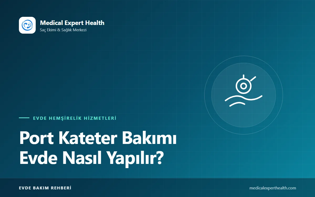 Port Kateter Bakımı Evde Nasıl Yapılır? Yıkama Takvimi ve Uyarı İşaretleri