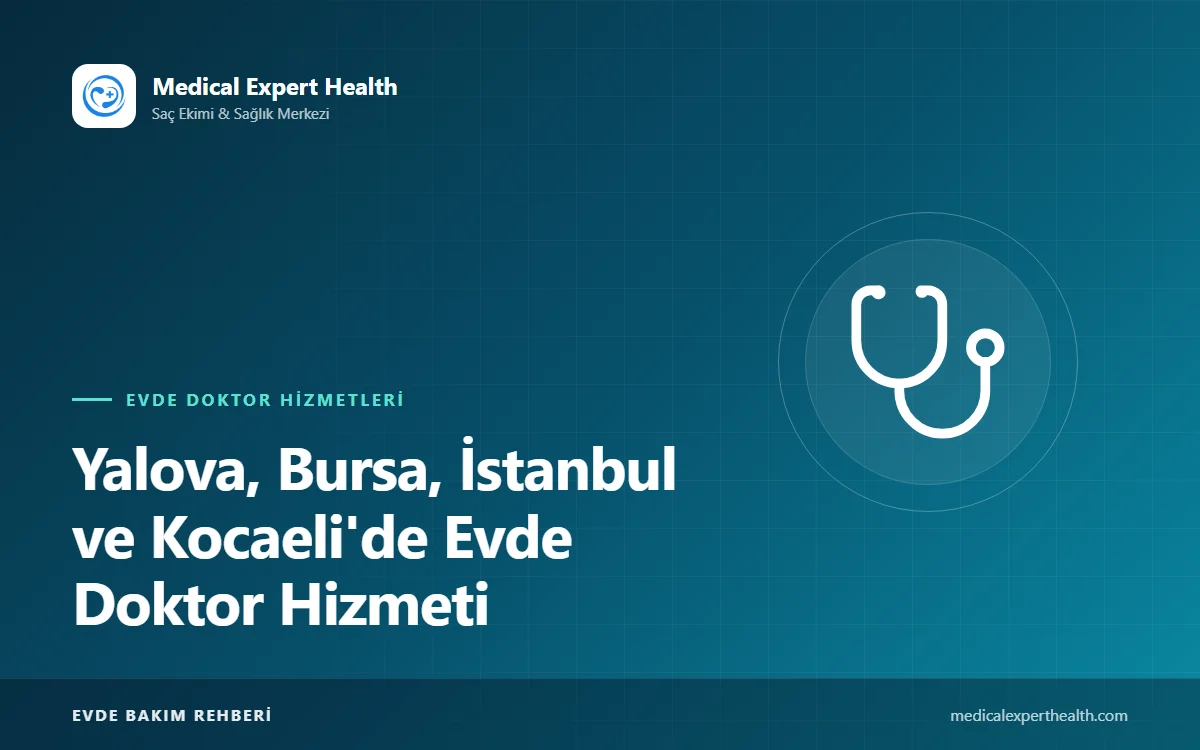 Yalova, Bursa, İstanbul ve Kocaeli'de Evde Doktor Hizmeti: Bölgelere Göre Rehber