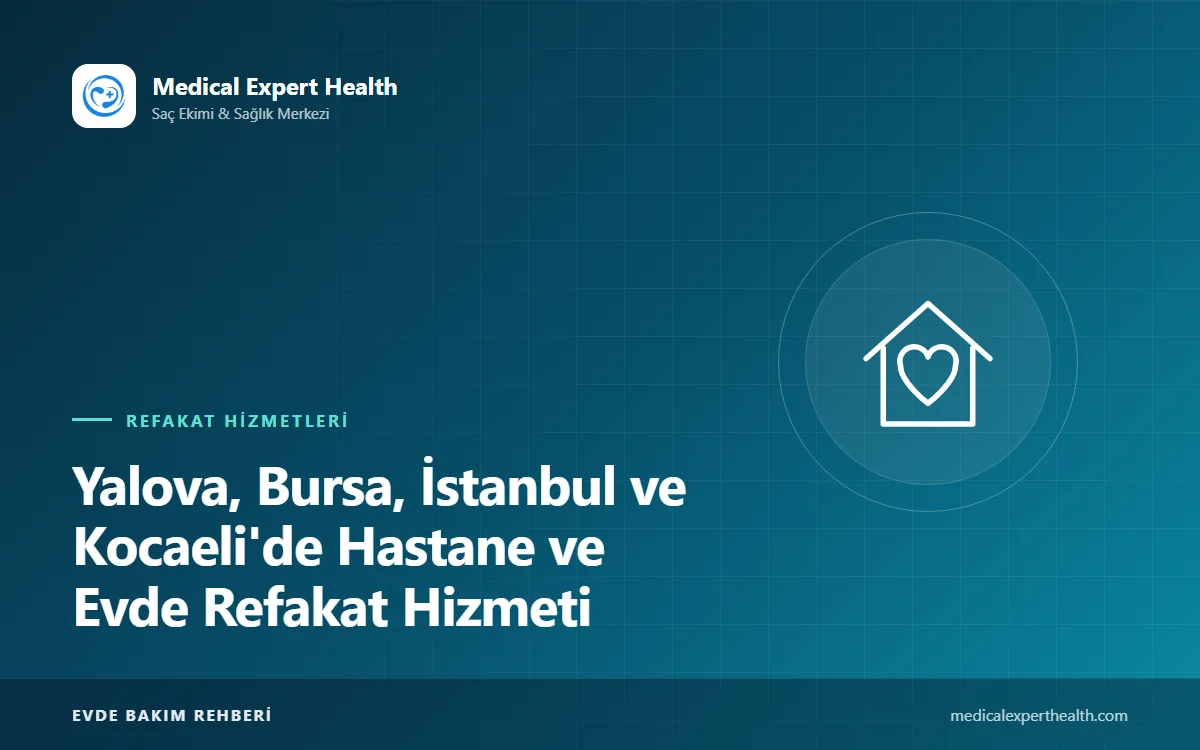 Yalova, Bursa, İstanbul ve Kocaeli'de Hastane ve Evde Refakat Hizmeti: Bölge Rehberi