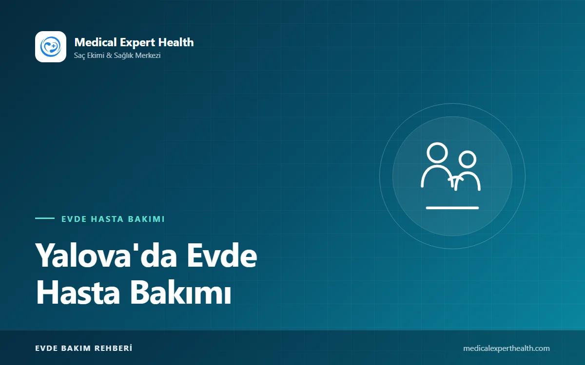 Yalova'da Evde Hasta Bakımı: Bakım Planı Nasıl Oluşturulur? Adım Adım Rehber