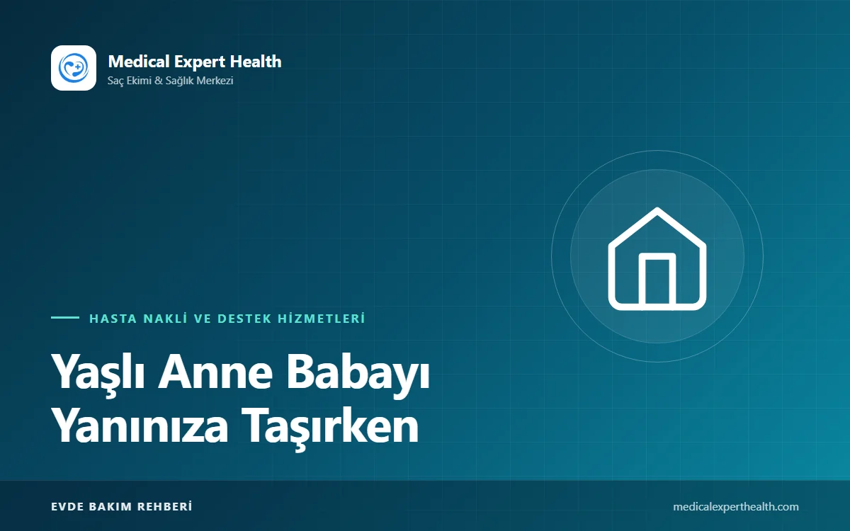 Yaşlı Anne Babayı Yanınıza Taşırken: Ev Hazırlığı, Bakımın Devri ve Uyum Süreci