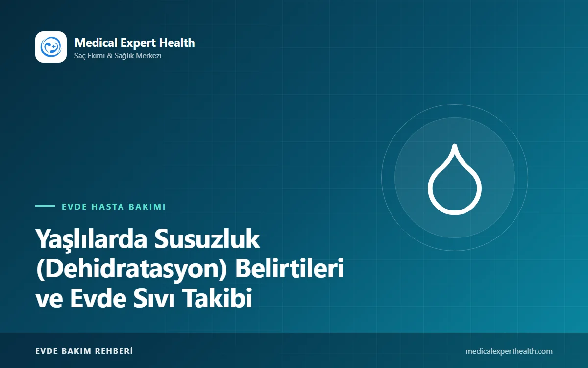 Yaşlılarda Susuzluk (Dehidratasyon) Belirtileri ve Evde Sıvı Takibi